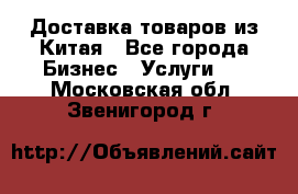 Доставка товаров из Китая - Все города Бизнес » Услуги   . Московская обл.,Звенигород г.